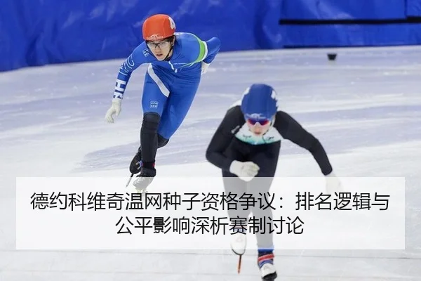 德约科维奇温网种子资格争议：排名逻辑与公平影响深析赛制讨论